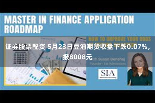 证券股票配资 5月23日豆油期货收盘下跌0.07%，报8008元