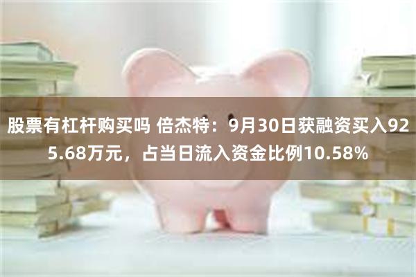 股票有杠杆购买吗 倍杰特：9月30日获融资买入925.68万元，占当日流入资金比例10.58%